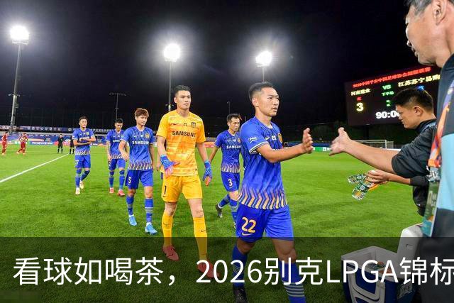 看球如喝茶，2026别克LPGA锦标赛第三轮回顾