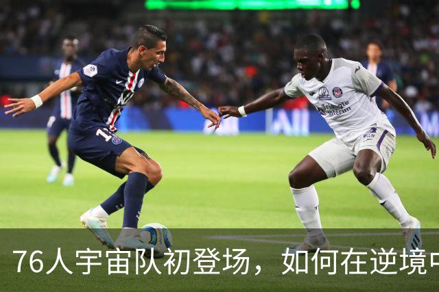 76人宇宙队初登场，如何在逆境中击败冠军？